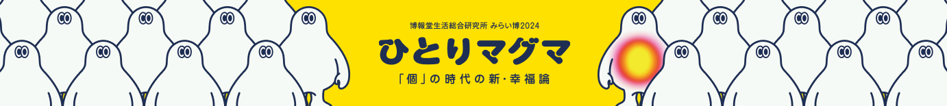 博報堂生活総合研究所　みらい博2024 ひとりマグマ　「個」の時代の新・幸福論