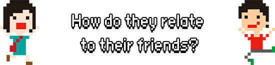How do they relate to their friends?
