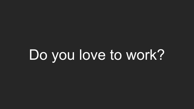 Do you love to work?